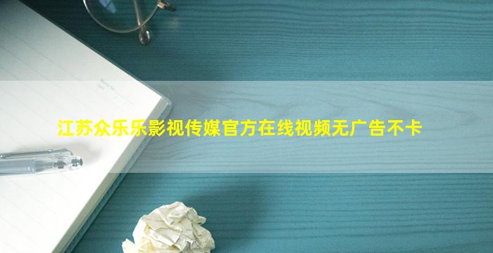 江苏众乐乐影视传媒官方在线视频无广告不卡